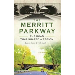 The Merritt Parkway: The Road That Shaped a Region, Hardcover - Laurie Heiss imagine