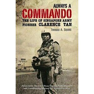 Always a Commando: The Life of Singapore Army Pioneer Clarence Tan, Paperback - *** imagine