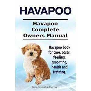 Havapoo. Havapoo Complete Owners Manual. Havapoo Book for Care, Costs, Feeding, Grooming, Health and Training., Paperback - George Hoppendale imagine