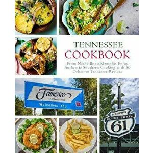 Tennessee Cookbook: From Nashville to Memphis Enjoy Authentic Southern Cooking with 50 Delicious Tennessee Recipes (2nd Edition), Paperback - Booksumo imagine