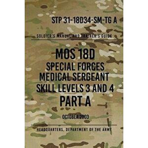 Stp 31-18d34-Sm-Tg a Mos 18d Special Forces Medical Sergeant Part a: Skill Levels 3 and 4 - Headquarters Department of The Army imagine