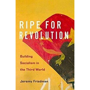 Ripe for Revolution. Building Socialism in the Third World, Hardback - Jeremy Friedman imagine