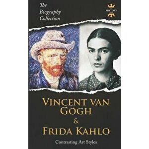 Vincent Van Gogh & Frida Kahlo: Contrasting Art Styles. The Biography Collection, Paperback - The History Hour imagine