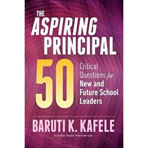 The Aspiring Principal 50: Critical Questions for New and Future School Leaders, Paperback - Baruti K. Kafele imagine