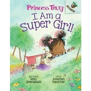 I Am a Super Girl!: An Acorn Book (Princess Truly #1) - Kelly Greenawalt imagine