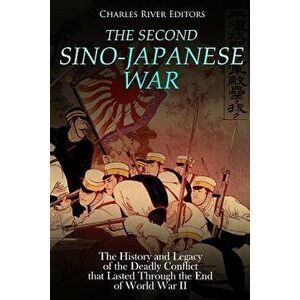 The Second Sino-Japanese War: The History and Legacy of the Deadly Conflict That Lasted Through the End of World War II, Paperback - Charles River Edi imagine