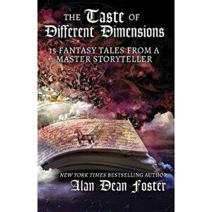 The Taste of Different Dimensions: 15 Fantasy Tales from a Master Storyteller, Paperback - Alan Dean Foster imagine