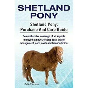 Shetland Pony. Shetland Pony: Purchase and Care Guide. Comprehensive Coverage of All Aspects of Buying a New Shetland Pony, Stable Management, Care, , imagine