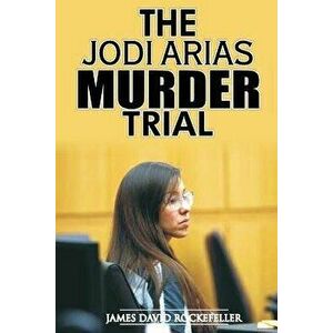 The Jodi Arias Murder Trial, Paperback - J. D. Rockefeller imagine