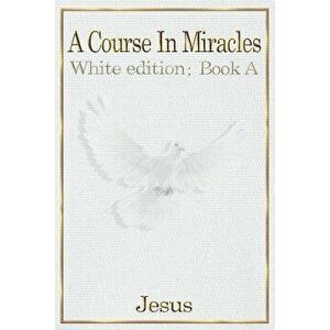 A Course in Miracles: White Edition Book a - Jesus Christ imagine