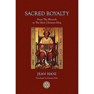 Sacred Royalty: From the Pharaoh to the Most Christian King, Paperback - Jean Hani imagine