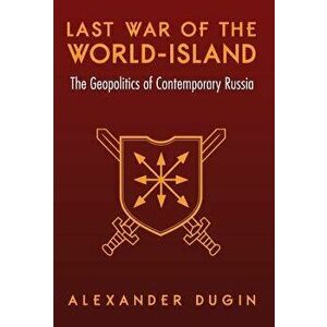 Last War of the World-Island: The Geopolitics of Contemporary Russia, Hardcover - Alexander Dugin imagine