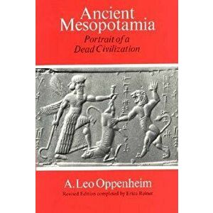Ancient Mesopotamia: Portrait of a Dead Civilization, Paperback - A. Leo Oppenheim imagine