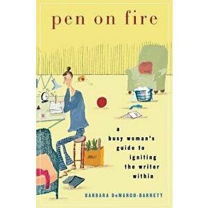 Pen on Fire: A Busy Woman's Guide to Igniting the Writer Within, Paperback - Barbara Demarco-Barrett imagine