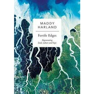 Fertile Edges: Regenerating Land, Culture and Hope, Paperback - Maddy Harland imagine