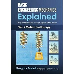 Basic Engineering Mechanics Explained, Volume 2: Motion and Energy, Paperback - Gregory Pastoll imagine