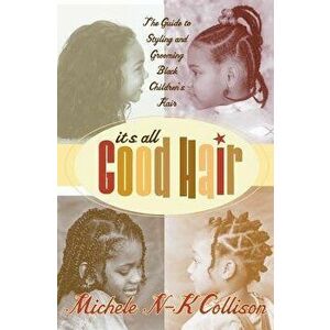 It's All Good Hair: The Guide to Styling and Grooming Black Children's Hair, Paperback - Michele N. Collison imagine