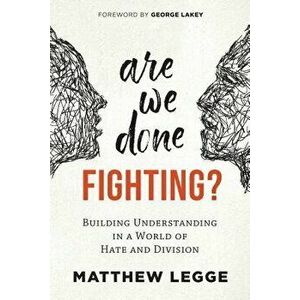 Are We Done Fighting?: Building Understanding in a World of Hate and Division, Paperback - Matthew Legge imagine