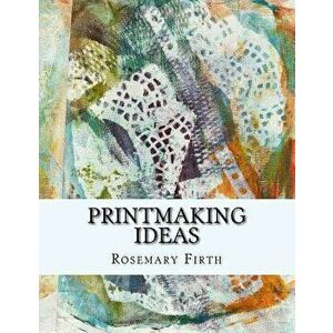 Printmaking Ideas: Experimental Printmaking at Home, Paperback - Rosemary Firth imagine