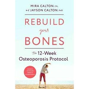 Rebuild Your Bones: The 12-Week Osteoporosis Protocol, Hardcover - Mira Calton imagine