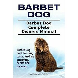 Barbet Dog. Barbet Dog Complete Owners Manual. Barbet Dog book for care, costs, feeding, grooming, health and training., Paperback - George Hoppendale imagine