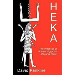 Heka: The Practices of Ancient Egyptian Ritual and Magic, Paperback - David Rankine imagine