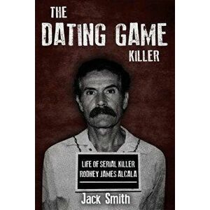 The Dating Game Killer: Life of Serial Killer Rodney James Alcala, Paperback - Jack Smith imagine