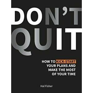 Don't Quit: How to Kick-Start Your Plans and Make the Most of Your Time, Hardcover - Hal Fisher imagine