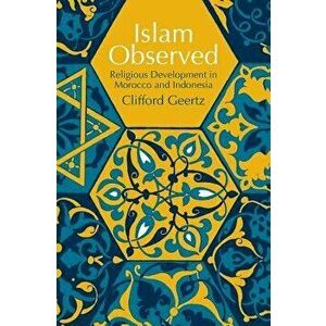 Islam Observed: Religious Development in Morocco and Indonesia, Paperback - Clifford Geertz imagine