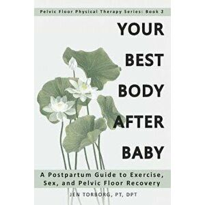 Your Best Body after Baby: A Postpartum Guide to Exercise, Sex, and Pelvic Floor Recovery, Paperback - Jen Torborg imagine