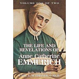 The Life & Revelations of Anne Catherine Emmerich, Vol. 1, Paperback - K. E. Schmoger imagine