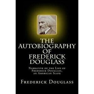 The Autobiography of Frederick Douglass: Narrative of the Life of Frederick Douglass, an American Slave, Paperback - Frederick Douglass imagine