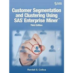 Customer Segmentation and Clustering Using SAS Enterprise Miner, Third Edition, Paperback - Randall S. Collica imagine