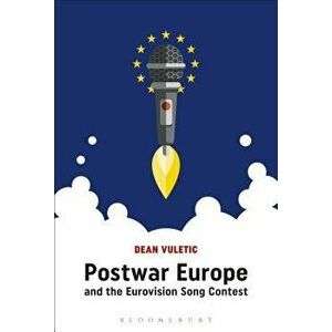 Postwar Europe and the Eurovision Song Contest, Paperback - Dean Vuletic imagine