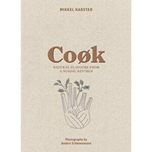 Cook: Natural Flavours from a Nordic Kitchen, Hardcover - Mikkel Karstad imagine