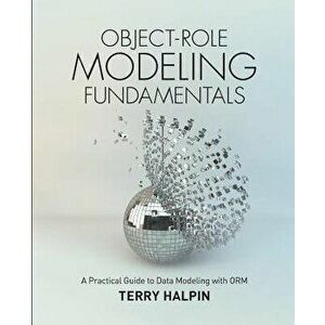 Object-Role Modeling Fundamentals: A Practical Guide to Data Modeling with Orm, Paperback - Terry Halpin imagine