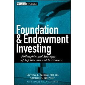 Foundation and Endowment Investing: Philosophies and Strategies of Top Investors and Institutions - Lawrence E. Kochard imagine