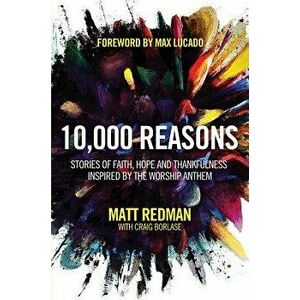 10, 000 Reasons: Stories of Faith, Hope, and Thankfulness Inspired by the Worship Anthem, Paperback - Matt Redman imagine