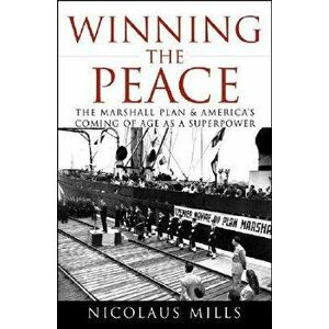 Winning the Peace: The Marshall Plan and America's Coming of Age as a Superpower, Hardcover - Nicolaus Mills imagine