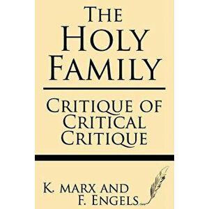 The Holy Family: Critique of Critical Critique, Paperback - F. Engels imagine