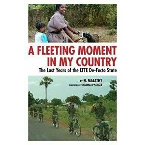 A Fleeting Moment in My Country: The Last Years of the Ltte De-Facto State, Paperback - N. Malathy imagine