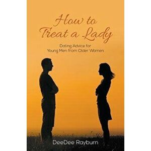 How to Treat a Lady: Dating Advice for Young Men from Older Women, Paperback - Deedee Rayburn imagine
