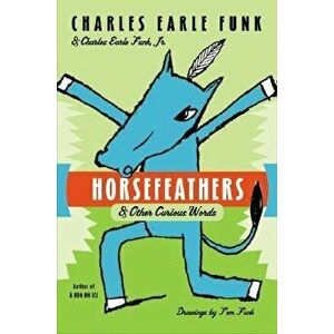 Horsefeathers: & Other Curious Words, Paperback - Charles E. Funk imagine