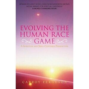 Evolving the Human Race Game: A Spiritual and Soul-Centered Perspective, Paperback - Carroy Ferguson imagine