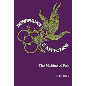 Dominance and Affection: The Making of Pets, Paperback - Yi-Fu Tuan imagine