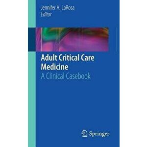 Adult Critical Care Medicine: A Clinical Casebook - Jennifer A. LaRosa imagine