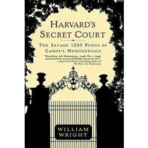 Harvard's Secret Court: The Savage 1920 Purge of Campus Homosexuals, Paperback - William Wright imagine