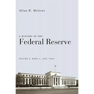 A History of the Federal Reserve, Volume 2, Book 1, 1951-1969, Paperback - Allan H. Meltzer imagine