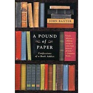 A Pound of Paper: Confessions of a Book Addict - John Baxter imagine