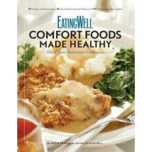 Eatingwell Comfort Foods Made Healthy: The Classic Makeover Cookbook, Paperback - Jessie Price imagine
